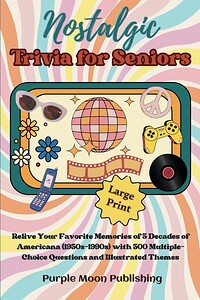 Nostalgic Trivia for Seniors: Relive Your Favorite Memories of 5 Decades of Americana (1950s-1990s) with 500 Multiple-Choice Questions and Illustrated Themes